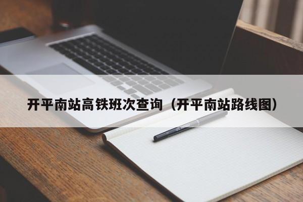 开平南站高铁班次查询（开平南站路线图）