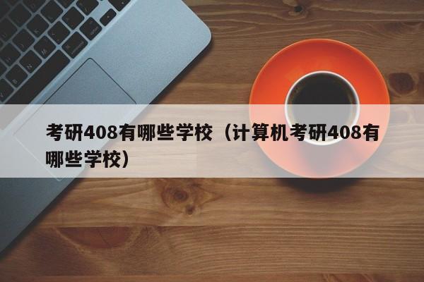 考研408有哪些学校（计算机考研408有哪些学校）