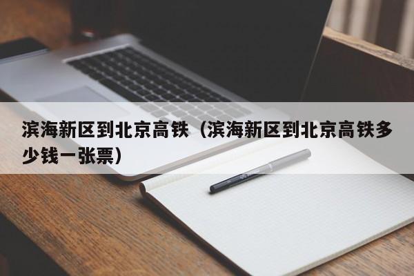 滨海新区到北京高铁（滨海新区到北京高铁多少钱一张票）