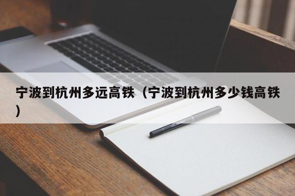 宁波到杭州多远高铁（宁波到杭州多少钱高铁）