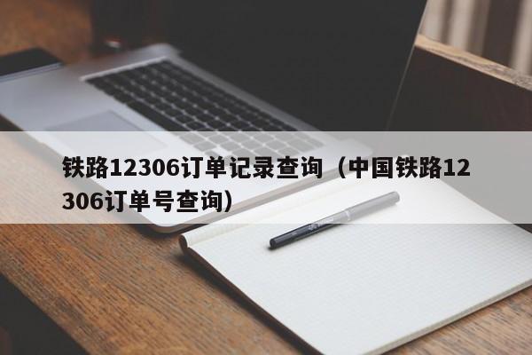 铁路12306订单记录查询（中国铁路12306订单号查询）