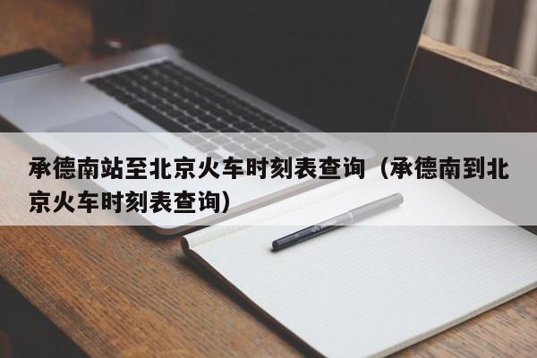 承德南站至北京火车时刻表查询（承德南到北京火车时刻表查询）