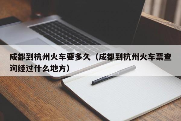 成都到杭州火车要多久（成都到杭州火车票查询经过什么地方）