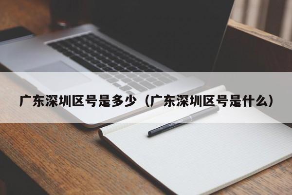 广东深圳区号是多少（广东深圳区号是什么）