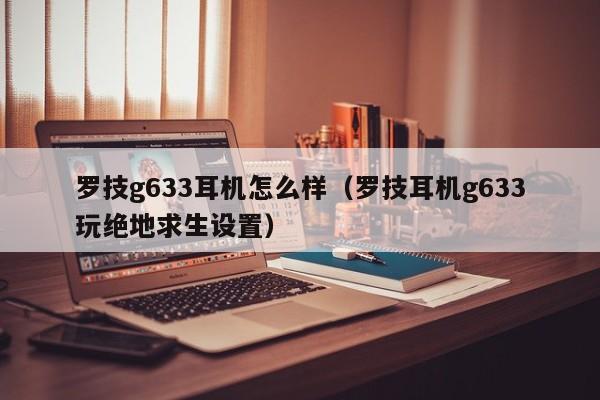 罗技g633耳机怎么样（罗技耳机g633玩绝地求生设置）