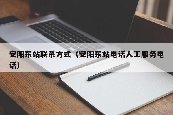 安阳东站联系方式（安阳东站电话人工服务电话）