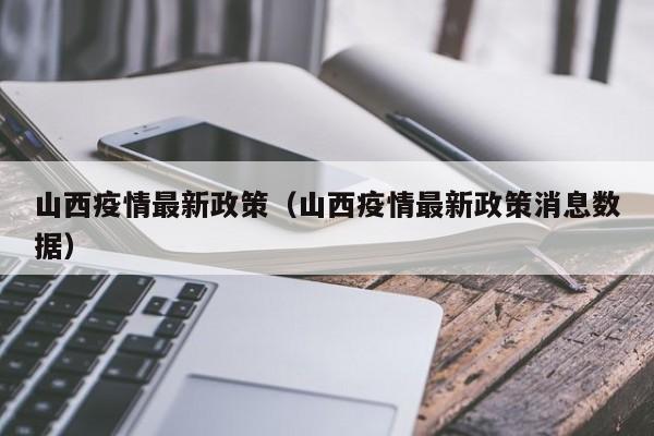 山西疫情最新政策（山西疫情最新政策消息数据）