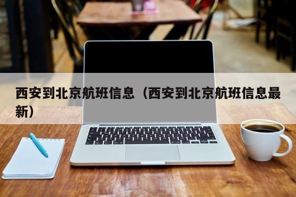 西安到北京航班信息（西安到北京航班信息最新）