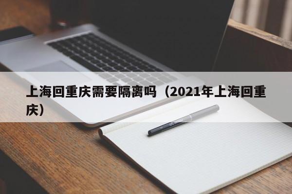 上海回重庆需要隔离吗（2021年上海回重庆）