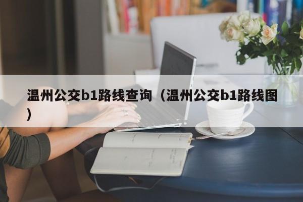 温州公交b1路线查询（温州公交b1路线图）