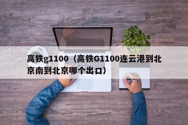 高铁g1100（高铁G1100连云港到北京南到北京哪个出口）