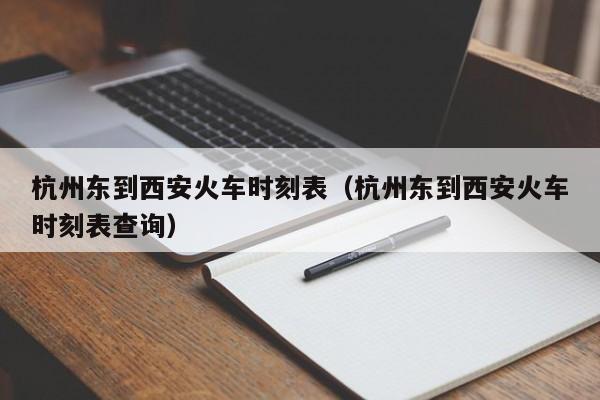 杭州东到西安火车时刻表（杭州东到西安火车时刻表查询）