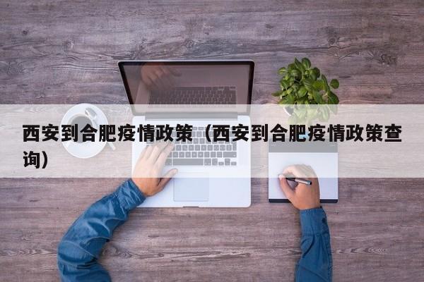 西安到合肥疫情政策（西安到合肥疫情政策查询）