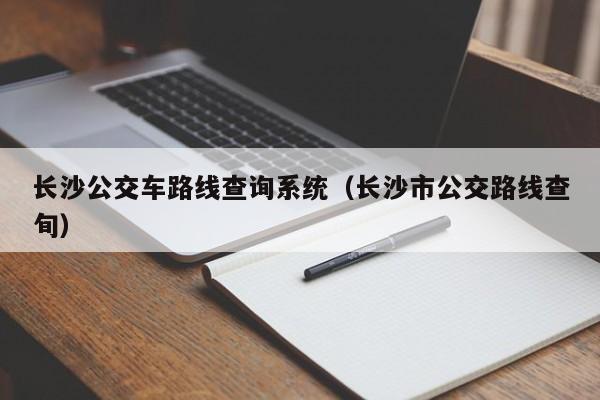 长沙公交车路线查询系统（长沙市公交路线查旬）