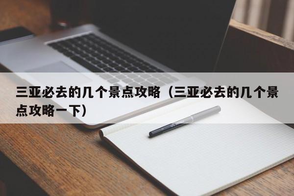 三亚必去的几个景点攻略（三亚必去的几个景点攻略一下）