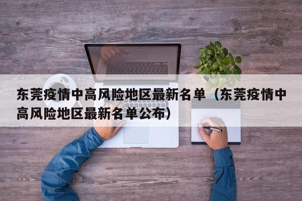 东莞疫情中高风险地区最新名单（东莞疫情中高风险地区最新名单公布）