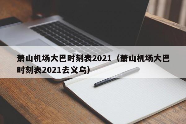 萧山机场大巴时刻表2021（萧山机场大巴时刻表2021去义乌）