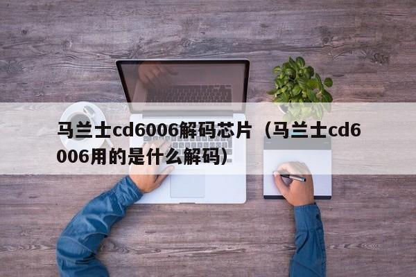 马兰士cd6006解码芯片（马兰士cd6006用的是什么解码）