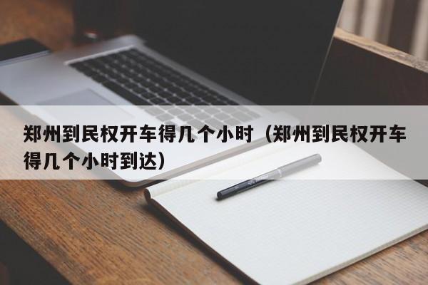 郑州到民权开车得几个小时（郑州到民权开车得几个小时到达）